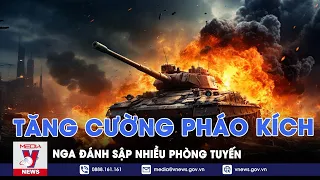 Tăng cường pháo kích, Nga đánh sập nhiều phòng tuyến, Ukraine ‘choáng váng’ không kịp trở tay