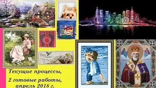 47.  Текущие процессы, апрель 2018 г.  2 завершённые работы.  Вышивка крестиком