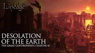 Desolation of the Earth | The Great Controversy | Chapter 41 | Lineage