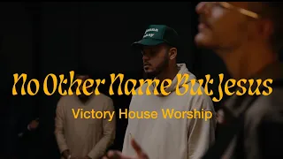 No Other Name But Jesus | Victory House Worship