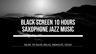 Black screen 10 HOURS SAXOPHONE JAZZ MUSIC - Black Screen Music to Relax, Sleep, Meditate, do Yoga