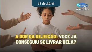 A DOR DA REJEIÇÃO: Você já conseguiu se livrar dela?