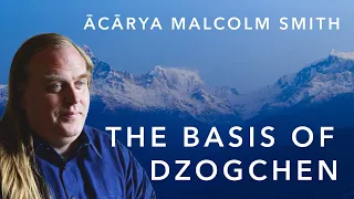 The Basis of Dzogchen | Malcolm Smith | Dzogchen: Ten Key Terms | The Wisdom Academy