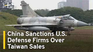China Sanctions U.S. Defense Firms Over Taiwan Sales | TaiwanPlus News