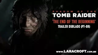 Shadow of the Tomb Raider - 'The End of the Beginning' Trailer Dublado PT-BR