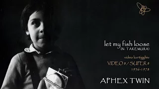 Let my fish loose - Aphex Twin N.Takemura (video kurtigghiu)