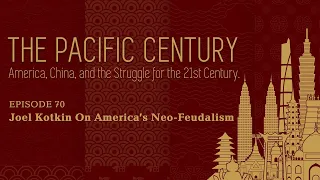 The Pacific Century: Joel Kotkin On America’s Neo-Feudalism