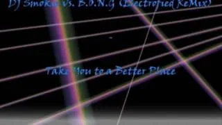 DJ Smokie vs B.O.N.G - Take You to a Better Place ( Electrofied Remix )