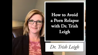 How to Avoid a Porn Relapse with Dr. Trish Leigh (NoFap 2021)