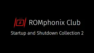 The ROMphonix Club Startup and Shutdown Collection 2