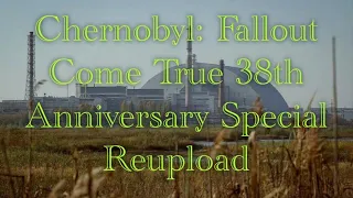 Chernobyl: Fallout Come True 38th Anniversary Special Reupload