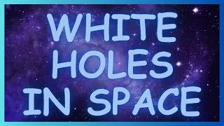 White Holes In Space Explained