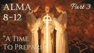 Come Follow Me - Alma 8-12 (part 3): "A Time to Prepare"