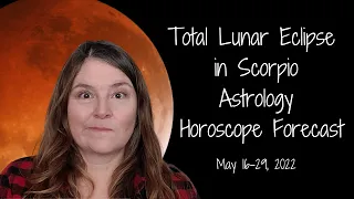 Total Lunar Eclipse (Blood Moon) in Scorpio - Astrology Horoscope Forecast - May 16-29, 2022