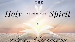 The Holy Spirit  (A Spoken Word) by Princess Oluwabunmi