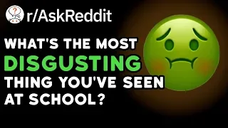 What's The Most Disgusting Thing You've Seen At School? 🤢 (Reddit Stories r/AskReddit)