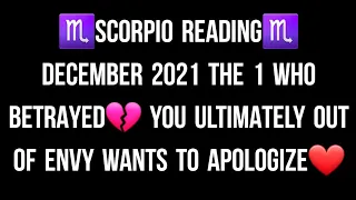 ♏SCORPIO READING♏ DECEMBER 2021 THE 1 WHO BETRAYED💔 YOU ULTIMATELY OUT OF ENVY WANTS TO APOLOGIZE❤