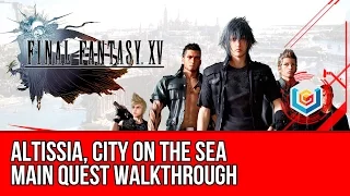 Final Fantasy XV Walkthrough - Altissia, City on the Sea Main Quest Guide/Gameplay/Let's Play