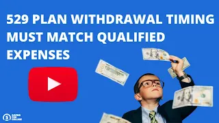 529 Plan Withdrawal Timing Must Match Qualified Expenses