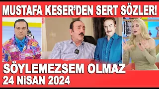 Söylemezsem Olmaz 24 Nisan 2024 / Mustafa Keser'den dikkat çeken açıklama!