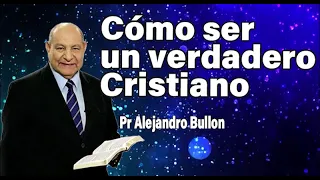 Cómo ser un verdadero Cristiano - Pr Alejandro Bullon | sermones adventistas