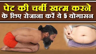 पेट की चर्बी (Belly Fat) खत्म करने के लिए रोजाना करें ये 5 योगासन || Swami Ramdev