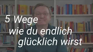 5 Wege wie du endlich glücklich wirst