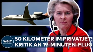 URSULA VON DER LEYEN: 50 Kilometer im Privatjet! Scharfe Kritik an 19-Minuten-Flug I WELT News