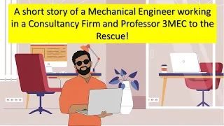 A short story of a Mechanical Engineer working in a Consultancy Firm & Professor 3MEC to the Rescue!