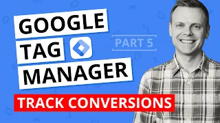 Track Conversions with Google Tag Manager – GTM Tutorial Lesson 5