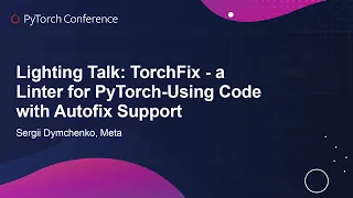 Lightning Talk: TorchFix - a Linter for PyTorch-Using Code with Autofix Support - Sergii Dymchenko