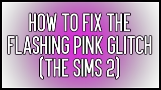 How To Fix The Flashing Pink Glitch (The Sims 2)