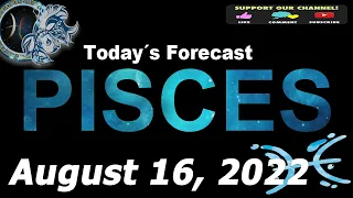 Daily Horoscope PISCES August 16, 2022