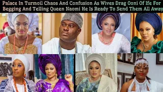 Palace In Chaos,Confusion As Wives Drag Ooni Of Ife For Begging Queen Naomi