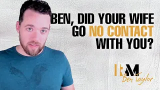 Ben, did your wife go no contact with you?