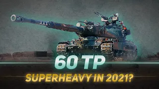 60TP: Superheavy in 2021 Top of the Tree [World of Tanks Gameplay]