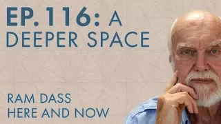 Ram Dass – Here and Now – Ep. 116 – A Deeper Space