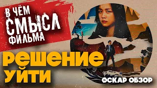 РЕШЕНИЕ УЙТИ - скрытый смысл фильма - ОБЗОР НА ОСКАР 2023