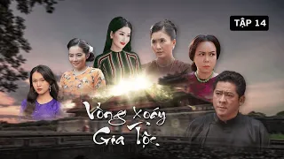 [PHIM TRUYỀN HÌNH] VÒNG XOÁY GIA TỘC - TẬP 14 | PHIM TÂM LÝ GIA ĐÌNH VIỆT NAM MỚI NHẤT 2024