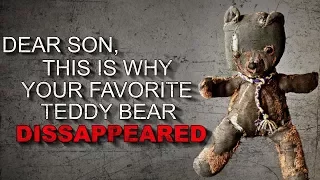 "Dear Son, This is Why Your Favorite Teddy Bear Disappeared" Creepypasta