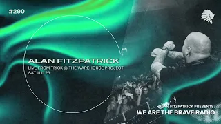 We Are The Brave Radio 290 - Alan Fitzpatrick (Live From Trick @ The Warehouse Project)