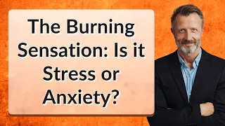 The Burning Sensation: Is it Stress or Anxiety?