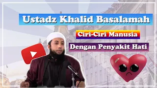 Ciri-Ciri Manusia dengan Penyakit Hati || Ustadz Khalid Basalamah || HASAD DENGKI DAN IRI HATI