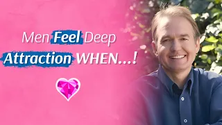 Men Feel Deep Attraction (WHEN)!  With Dr. John Gray