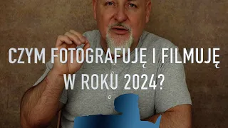 Czym fotografuję i filmuję w roku 2024