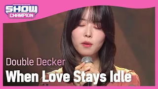 Double Decker - When Love Stays Idle (이층버스 - 사랑이 게으름으로 잔뜩 쌓여져 갈 때) | Show Champion | EP.425