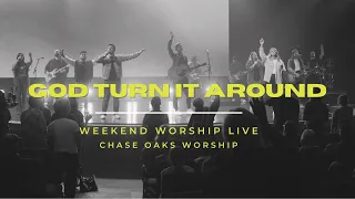 GOD TURN IT AROUND | Chase Oaks Worship | Weekend Worship LIVE