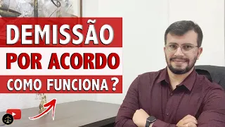 Como funciona a DEMISSÃO POR ACORDO ou ACERTO TRABALHISTA?