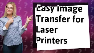 How Can I Easily Transfer Images Without Rubbing on My Laser Printer?