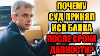 Почему суд принял иск банка, если срок исковой давности по кредиту прошел? 2024